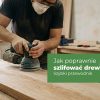 Jak poprawnie szlifować drewno?