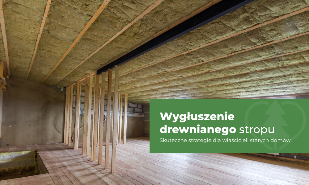 Jak skutecznie wygłuszyć drewniany strop i podłogę w starym domu?