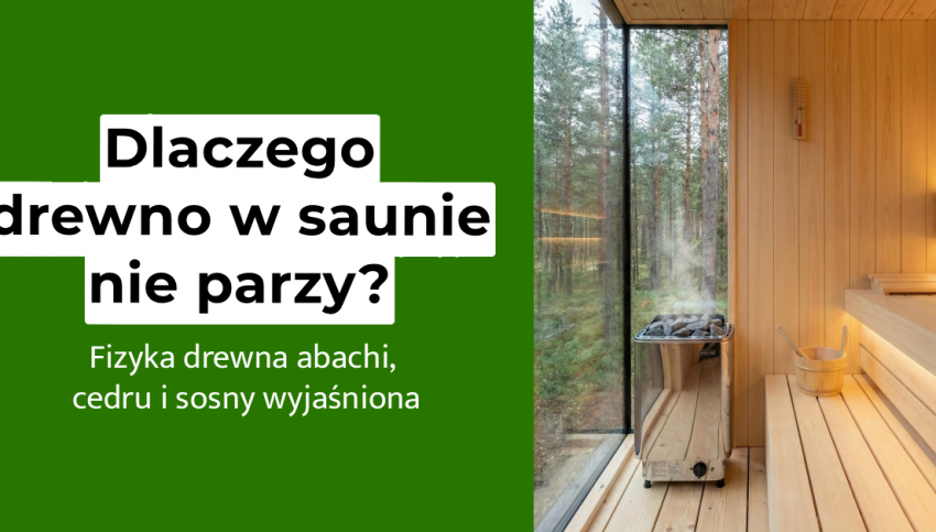 Dlaczego drewno w saunie nie parzy? Jakie drewno jest najczęściej wybierane do sauny?