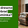 Jakie drewno do kominka jest najlepsze? Ranking kaloryczności i zasady palenia