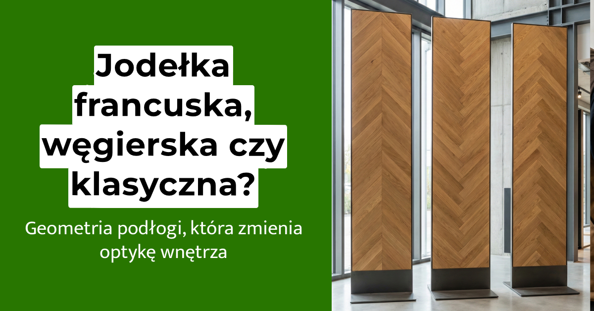 Jodełka francuska węgierska czy klasyczna? Kompletny przewodnik po kultowych parkietach