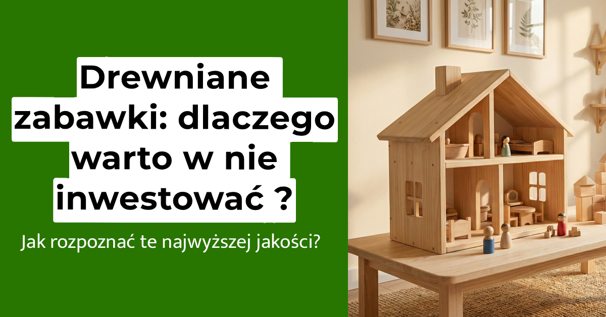 Drewniane zabawki: dlaczego warto w nie inwestować i jak rozpoznać te najwyższej jakości?